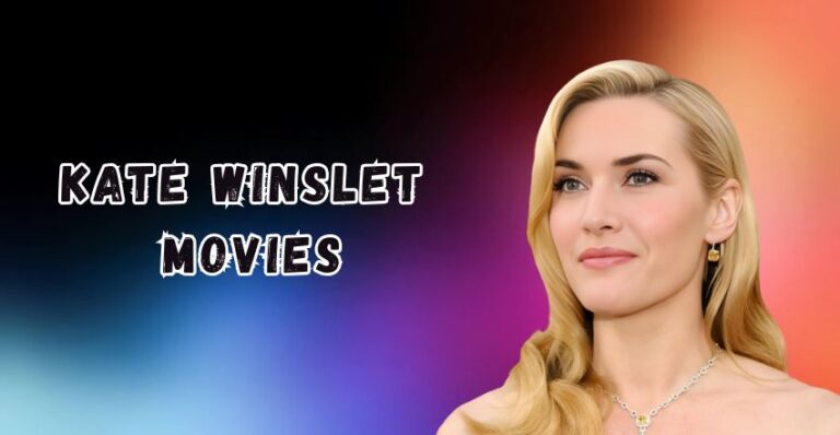 Kate Winslet’s Movies: A Journey Through Her Iconic Roles and Legendary Performances, Career, Early Life and More